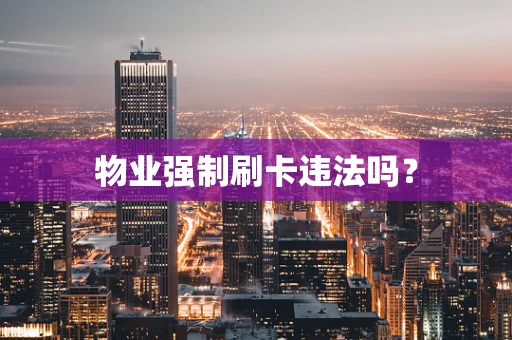 物业强制刷卡违法吗？