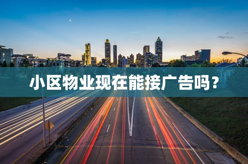 小区物业现在能接广告吗？