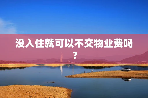 没入住就可以不交物业费吗？