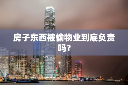 房子东西被偷物业到底负责吗？