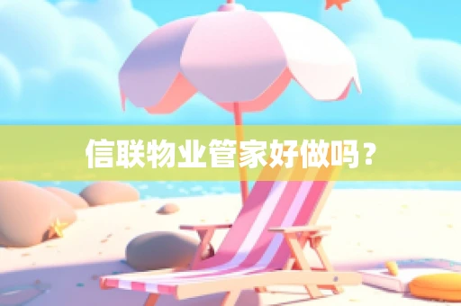 信联物业管家好做吗？