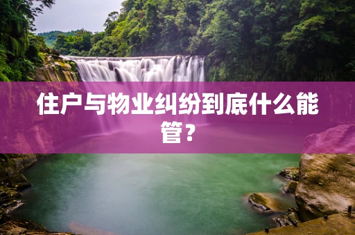 住户与物业纠纷到底什么能管？