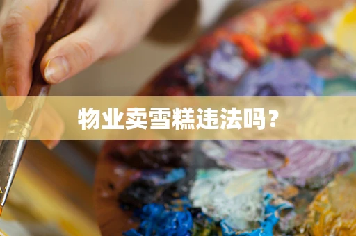 物业卖雪糕违法吗？