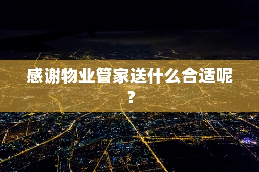 感谢物业管家送什么合适呢？