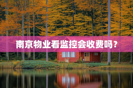 南京物业看监控会收费吗？