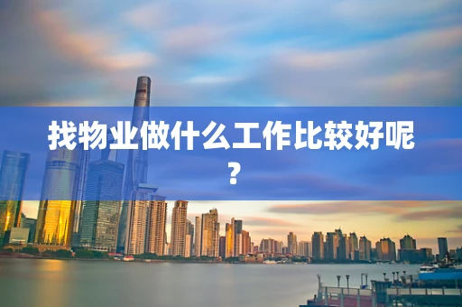 找物业做什么工作比较好呢？