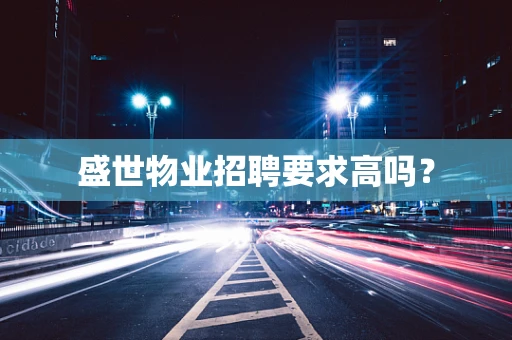 盛世物业招聘要求高吗？
