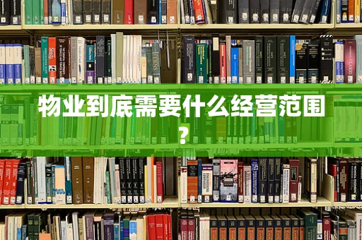 物业到底需要什么经营范围？