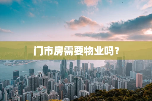 门市房需要物业吗？