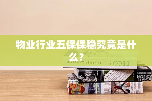 物业行业五保保稳究竟是什么？