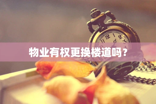 物业有权更换楼道吗？