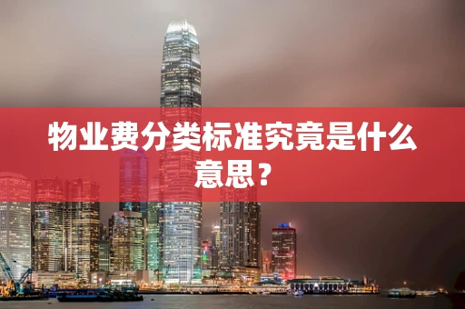 物业费分类标准究竟是什么意思？