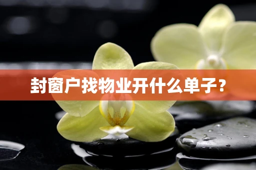 封窗户找物业开什么单子？