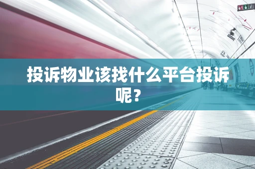 投诉物业该找什么平台投诉呢？