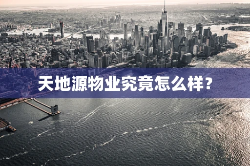 天地源物业究竟怎么样？