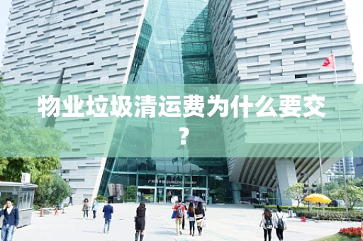 物业垃圾清运费为什么要交？