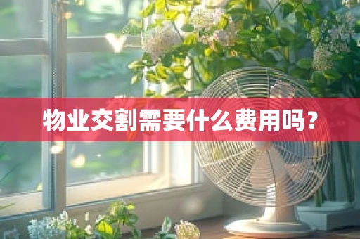 物业交割需要什么费用吗？