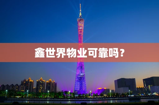 鑫世界物业可靠吗？