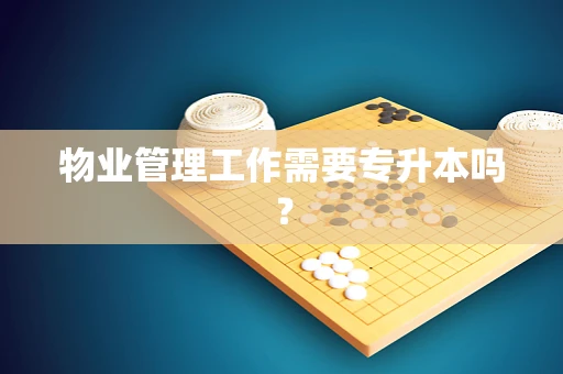 物业管理工作需要专升本吗？