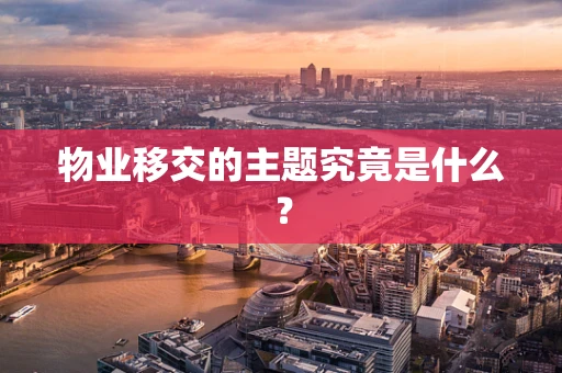 物业移交的主题究竟是什么？