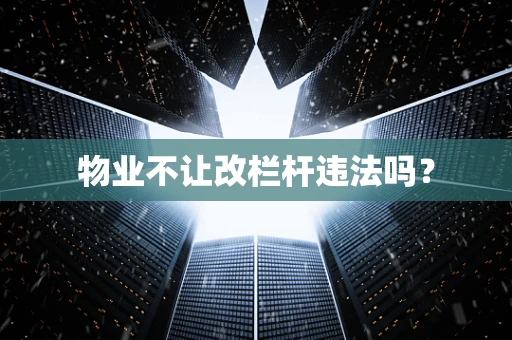 物业不让改栏杆违法吗？