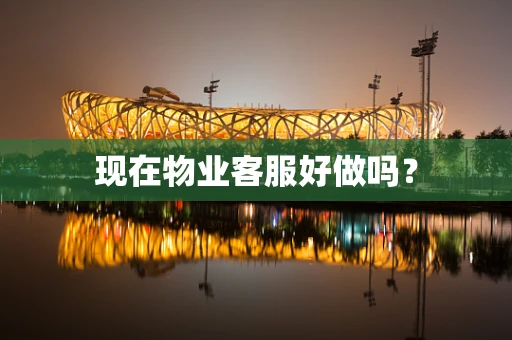 现在物业客服好做吗？