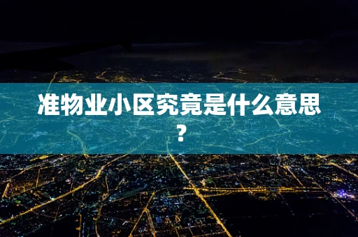 准物业小区究竟是什么意思？