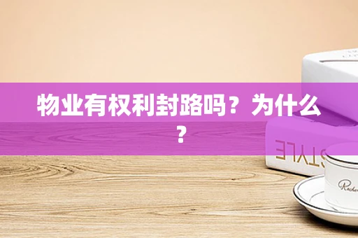 物业有权利封路吗？为什么？