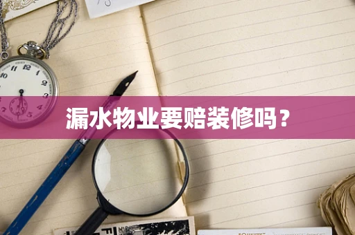 漏水物业要赔装修吗？