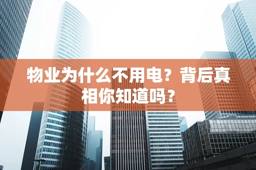 物业为什么不用电？背后真相你知道吗？