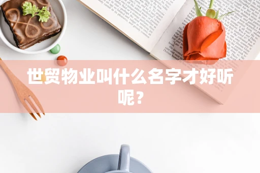 世贸物业叫什么名字才好听呢？