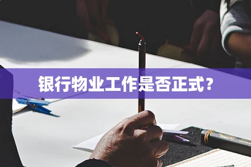 银行物业工作是否正式？