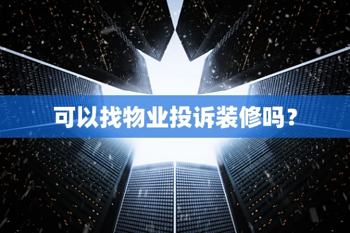 可以找物业投诉装修吗？
