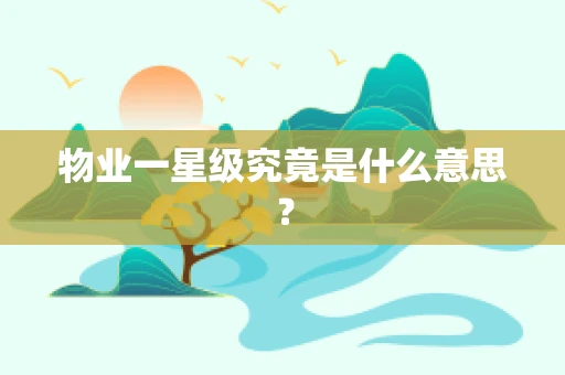 物业一星级究竟是什么意思？