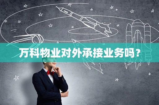 万科物业对外承接业务吗？