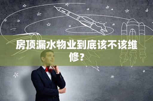 房顶漏水物业到底该不该维修？