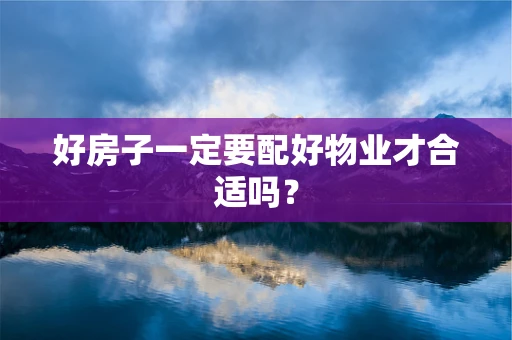 好房子一定要配好物业才合适吗？