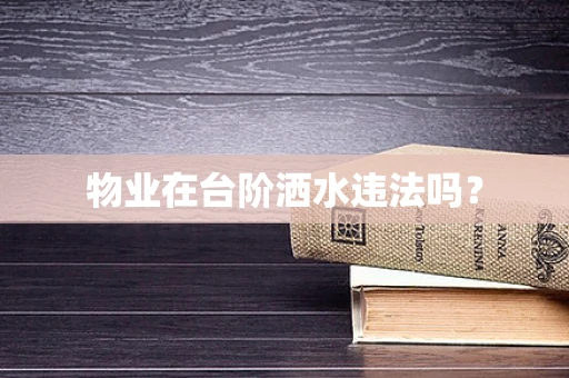 物业在台阶洒水违法吗？