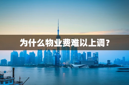 为什么物业费难以上调？