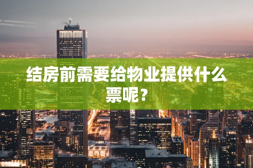 结房前需要给物业提供什么票呢？