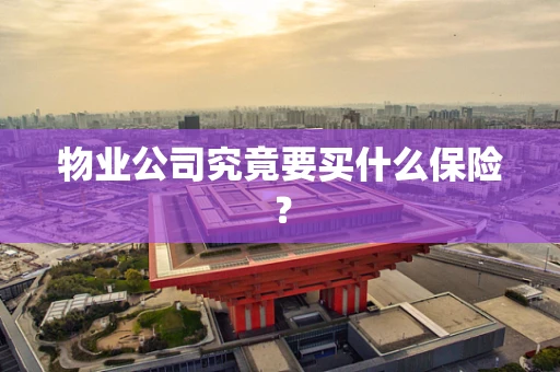 物业公司究竟要买什么保险？