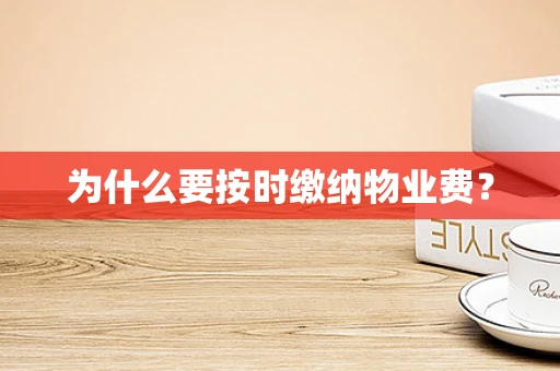 为什么要按时缴纳物业费？
