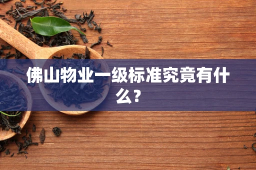 佛山物业一级标准究竟有什么？