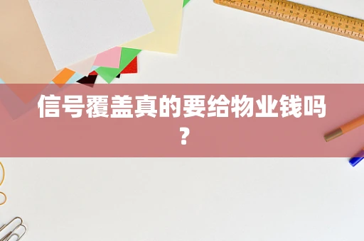 信号覆盖真的要给物业钱吗？