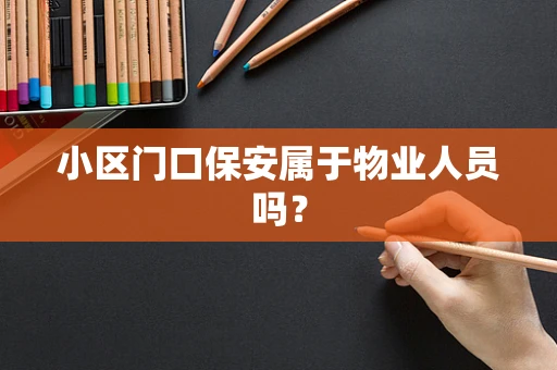 小区门口保安属于物业人员吗？