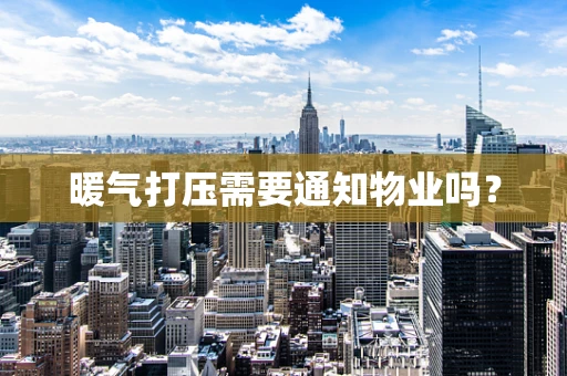 暖气打压需要通知物业吗？
