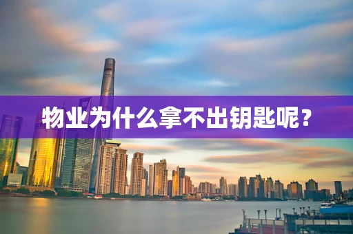 物业为什么拿不出钥匙呢？