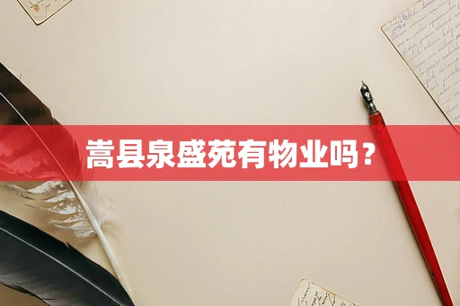 嵩县泉盛苑有物业吗？