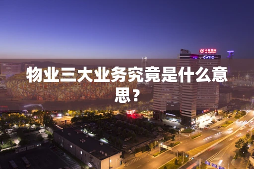 物业三大业务究竟是什么意思？