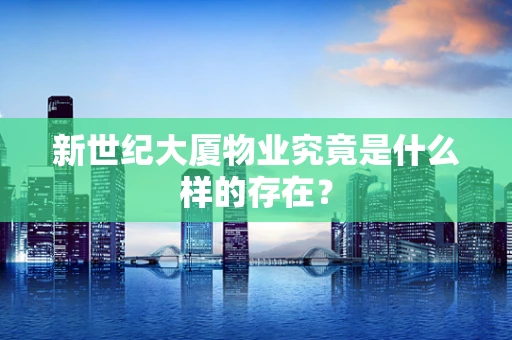 新世纪大厦物业究竟是什么样的存在？